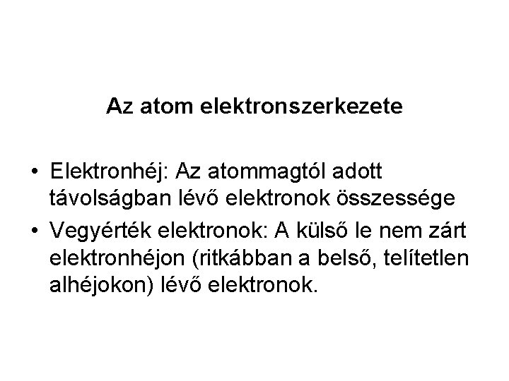 Az atom elektronszerkezete • Elektronhéj: Az atommagtól adott távolságban lévő elektronok összessége • Vegyérték