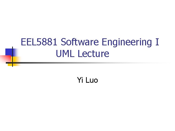 EEL 5881 Software Engineering I UML Lecture Yi Luo 