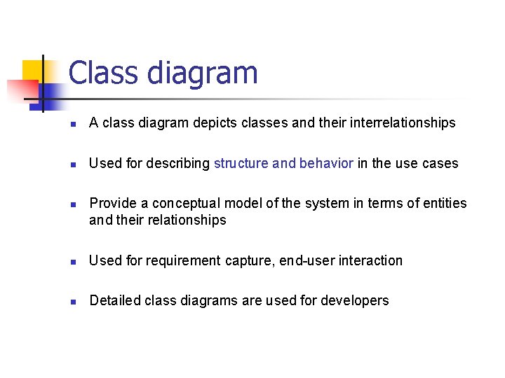 Class diagram n A class diagram depicts classes and their interrelationships n Used for