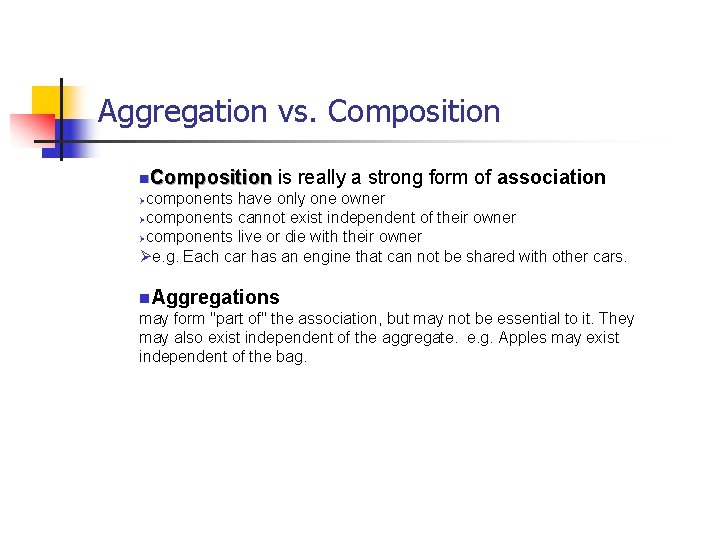 Aggregation vs. Composition n. Composition is really a strong form of association Composition components
