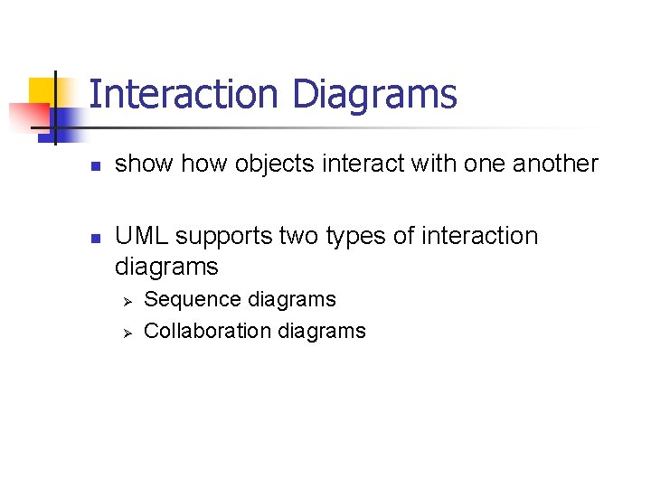 Interaction Diagrams n n show objects interact with one another UML supports two types