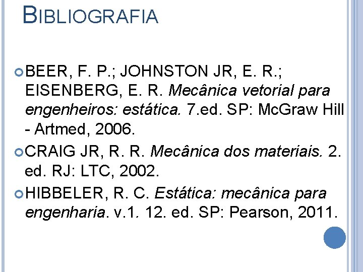 BIBLIOGRAFIA BEER, F. P. ; JOHNSTON JR, E. R. ; EISENBERG, E. R. Mecânica