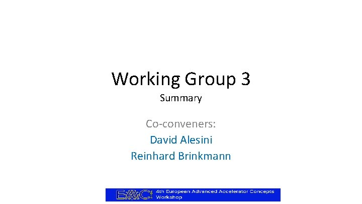 Working Group 3 Summary Co-conveners: David Alesini Reinhard Brinkmann 