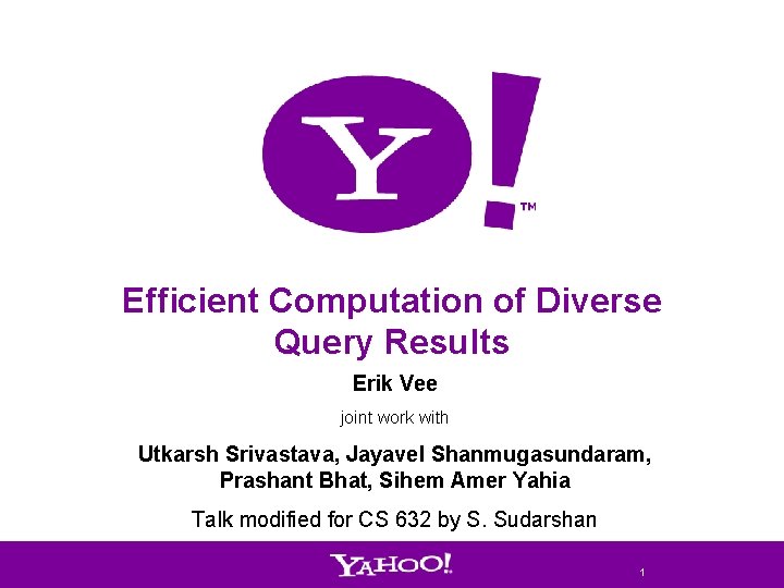 Efficient Computation of Diverse Query Results Erik Vee joint work with Utkarsh Srivastava, Jayavel Efficient Computation of Diverse Query Results Erik Vee joint work with Utkarsh Srivastava, Jayavel