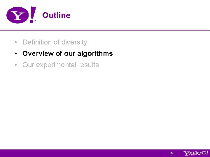 Outline • Definition of diversity • Overview of our algorithms • Our experimental results Outline • Definition of diversity • Overview of our algorithms • Our experimental results