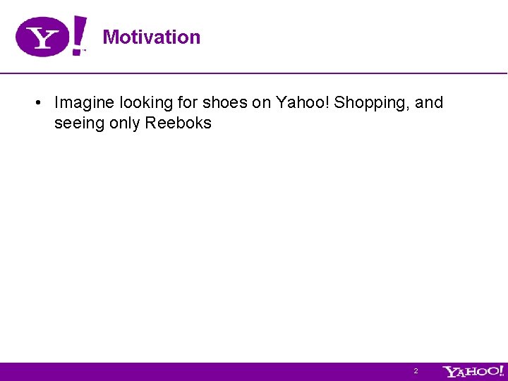 Motivation • Imagine looking for shoes on Yahoo! Shopping, and seeing only Reeboks 2 Motivation • Imagine looking for shoes on Yahoo! Shopping, and seeing only Reeboks 2