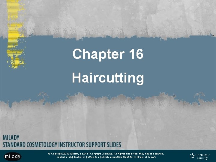 Chapter 16 Haircutting © Copyright 2012 Milady, a part of Cengage Learning. All Rights