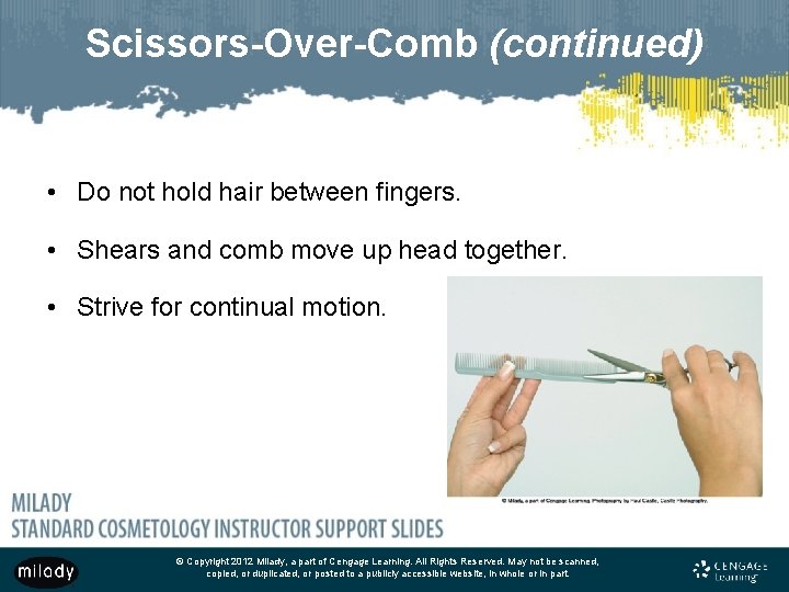 Scissors-Over-Comb (continued) • Do not hold hair between fingers. • Shears and comb move