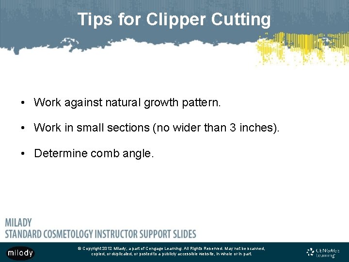 Tips for Clipper Cutting • Work against natural growth pattern. • Work in small