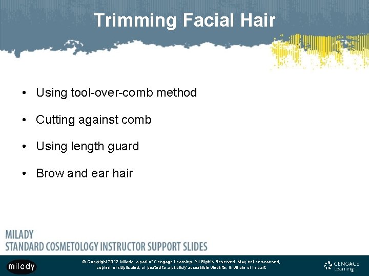 Trimming Facial Hair • Using tool-over-comb method • Cutting against comb • Using length