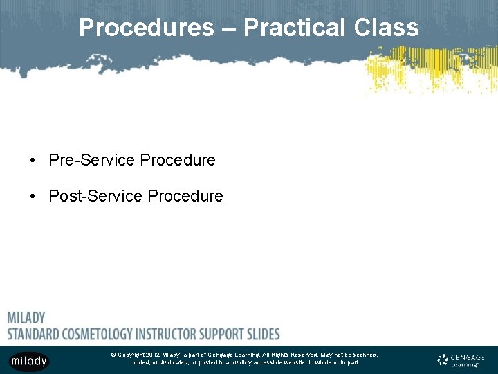 Procedures – Practical Class • Pre-Service Procedure • Post-Service Procedure © Copyright 2012 Milady,