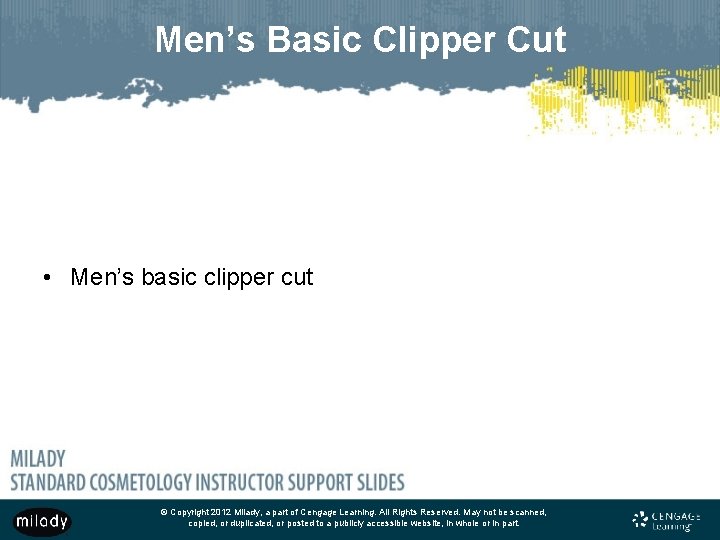 Men’s Basic Clipper Cut • Men’s basic clipper cut © Copyright 2012 Milady, a