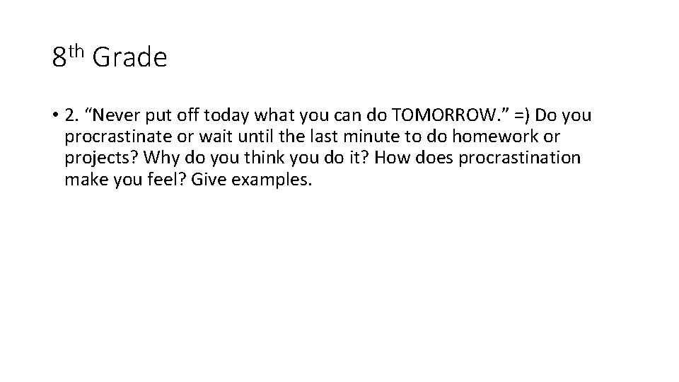 8 th Grade • 2. “Never put off today what you can do TOMORROW.