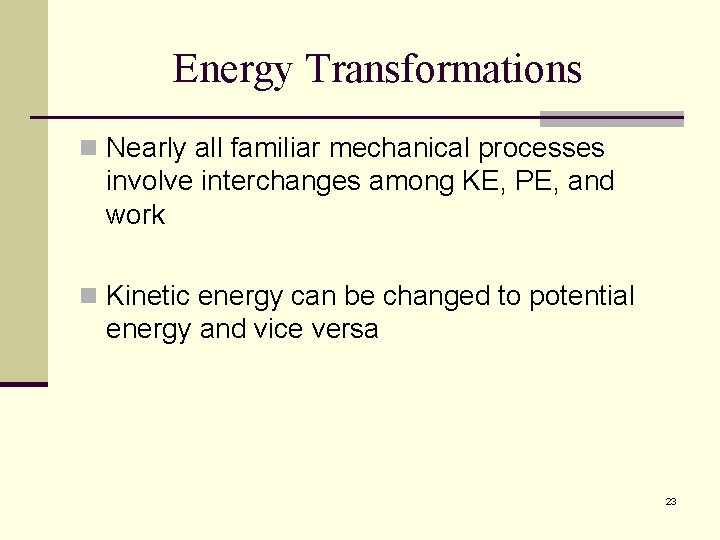 Energy Transformations n Nearly all familiar mechanical processes involve interchanges among KE, PE, and