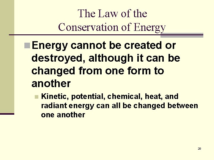 The Law of the Conservation of Energy n Energy cannot be created or destroyed,