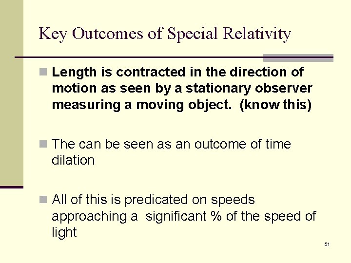 Key Outcomes of Special Relativity n Length is contracted in the direction of motion