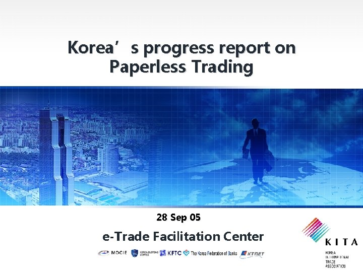 Korea’s progress report on Paperless Trading 28 Sep 05 e-Trade Facilitation Center 