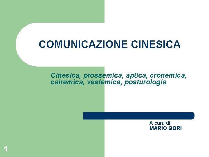 COMUNICAZIONE CINESICA Cinesica, prossemica, aptica, cronemica, cairemica, vestemica, posturologia A cura di MARIO GORI