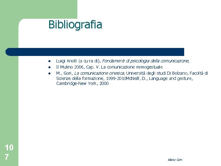 Bibliografia l l l 10 7 Luigi Anolli (a cu ra di), Fondamenti di