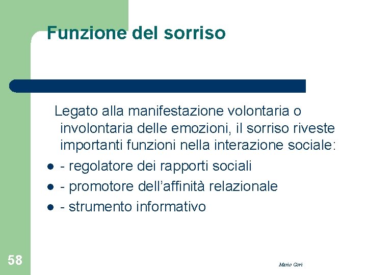 Funzione del sorriso Legato alla manifestazione volontaria o involontaria delle emozioni, il sorriso riveste