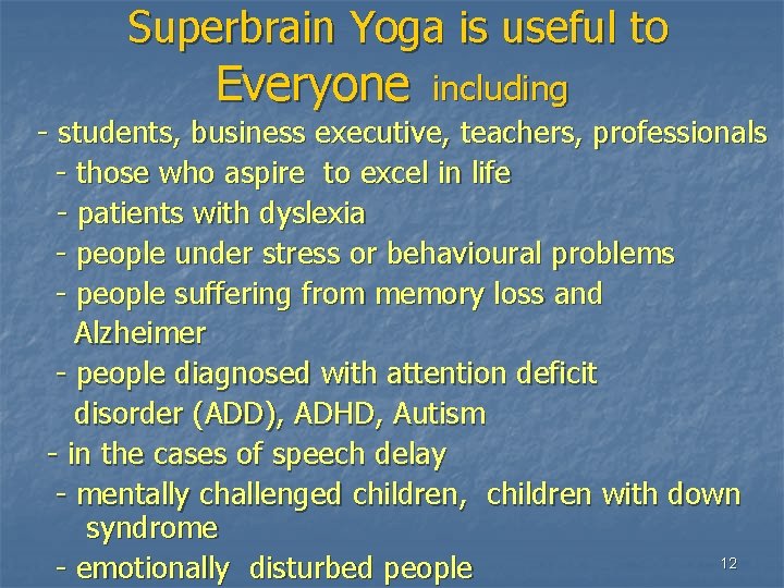 Superbrain Yoga is useful to Everyone including - students, business executive, teachers, professionals -