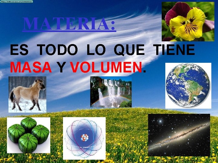 MATERIA: ES TODO LO QUE TIENE MASA Y VOLUMEN. 