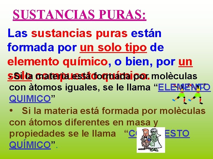 SUSTANCIAS PURAS: Las sustancias puras están formada por un solo tipo de elemento químico,