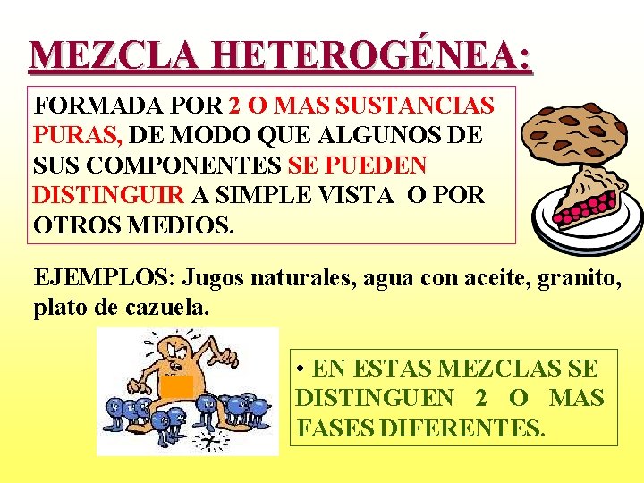 MEZCLA HETEROGÉNEA: FORMADA POR 2 O MAS SUSTANCIAS PURAS, DE MODO QUE ALGUNOS DE