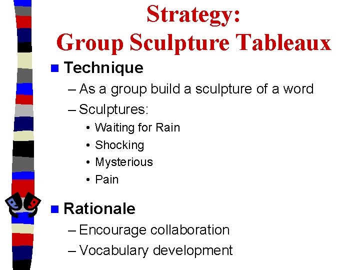 Strategy: Group Sculpture Tableaux n Technique – As a group build a sculpture of