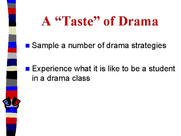 A “Taste” of Drama n Sample a number of drama strategies n Experience what