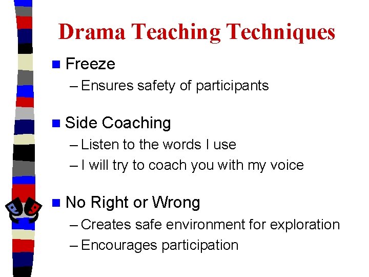 Drama Teaching Techniques n Freeze – Ensures safety of participants n Side Coaching –