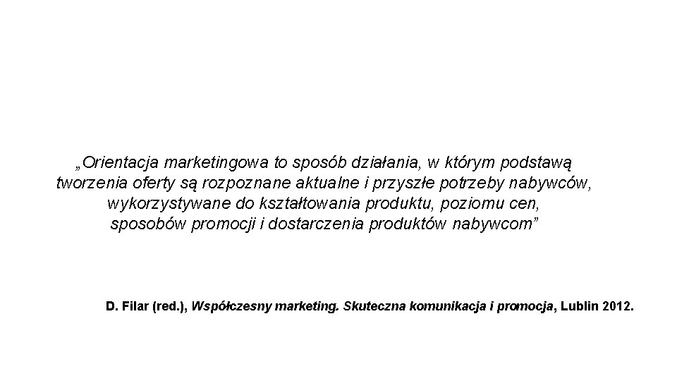 „Orientacja marketingowa to sposób działania, w którym podstawą tworzenia oferty są rozpoznane aktualne i