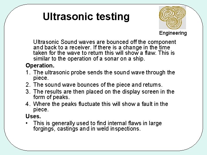 Ultrasonic testing Engineering Ultrasonic Sound waves are bounced off the component and back to