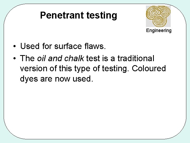 Penetrant testing Engineering • Used for surface flaws. • The oil and chalk test
