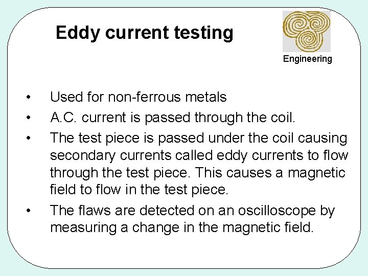 Eddy current testing Engineering • • Used for non-ferrous metals A. C. current is