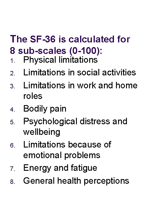 The SF-36 is calculated for 8 sub-scales (0 -100): 1. 2. 3. 4. 5.