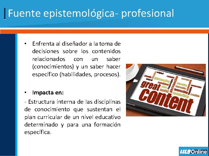 Fuente epistemológica- profesional • Enfrenta al diseñador a la toma de decisiones sobre los