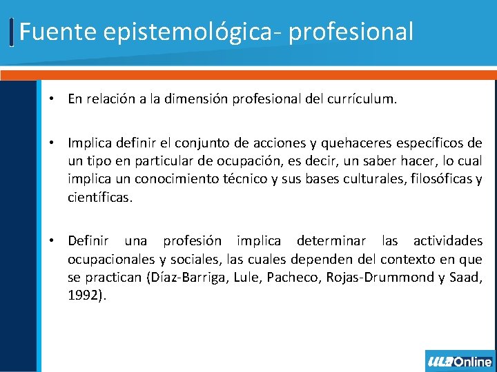 Fuente epistemológica- profesional • En relación a la dimensión profesional del currículum. • Implica
