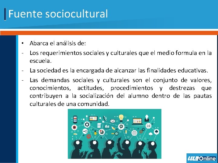 Fuente sociocultural • Abarca el análisis de: - Los requerimientos sociales y culturales que