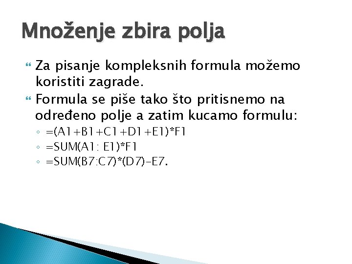 Množenje zbira polja Za pisanje kompleksnih formula možemo koristiti zagrade. Formula se piše tako Množenje zbira polja Za pisanje kompleksnih formula možemo koristiti zagrade. Formula se piše tako