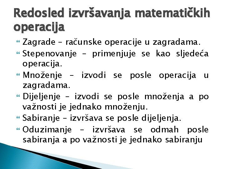 Redosled izvršavanja matematičkih operacija Zagrade – računske operacije u zagradama. Stepenovanje – primenjuje se Redosled izvršavanja matematičkih operacija Zagrade – računske operacije u zagradama. Stepenovanje – primenjuje se