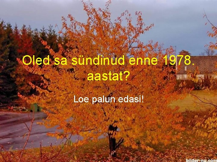 Oled sa sündinud enne 1978. aastat? Loe palun edasi! 