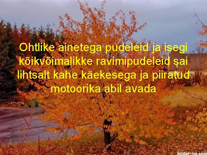 Ohtlike ainetega pudeleid ja isegi kõikvõimalikke ravimipudeleid sai lihtsalt kahe käekesega ja piiratud motoorika