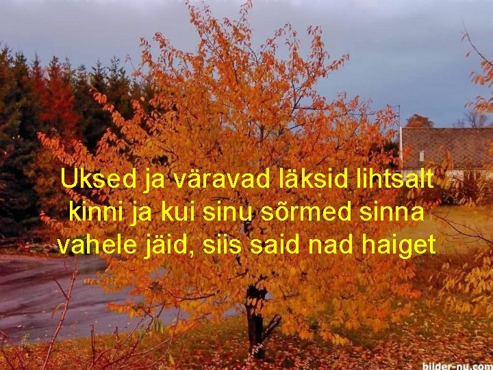 Uksed ja väravad läksid lihtsalt kinni ja kui sinu sõrmed sinna vahele jäid, siis