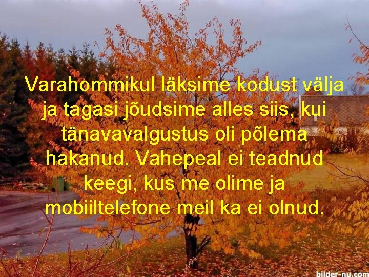 Varahommikul läksime kodust välja ja tagasi jõudsime alles siis, kui tänavavalgustus oli põlema hakanud.