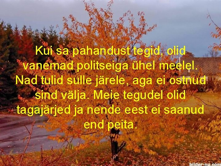 Kui sa pahandust tegid, olid vanemad politseiga ühel meelel. Nad tulid sulle järele, aga