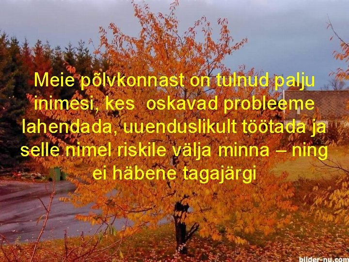 Meie põlvkonnast on tulnud palju inimesi, kes oskavad probleeme lahendada, uuenduslikult töötada ja selle