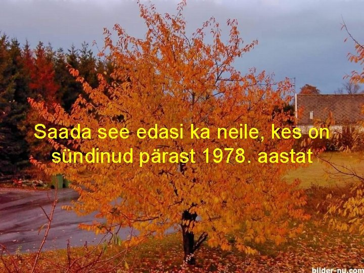 Saada see edasi ka neile, kes on sündinud pärast 1978. aastat 