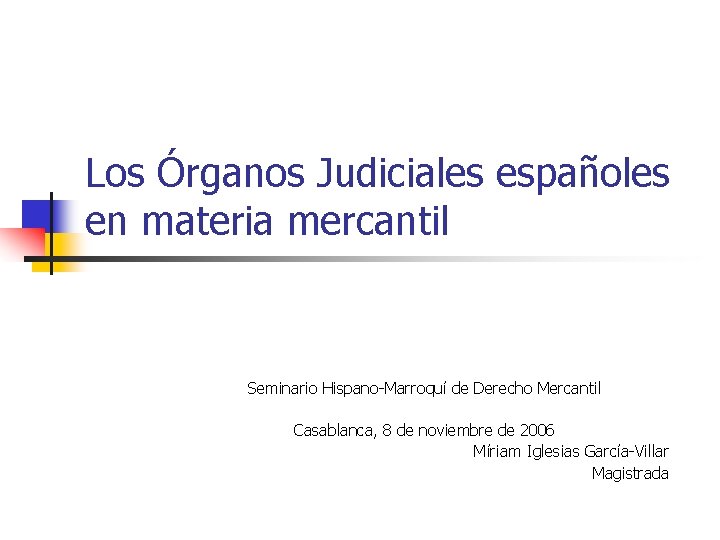 Los Órganos Judiciales españoles en materia mercantil Seminario Hispano-Marroquí de Derecho Mercantil Casablanca, 8