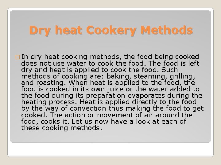 Dry heat Cookery Methods � In dry heat cooking methods, the food being cooked
